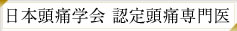 日本頭痛学会　認定頭痛専門医