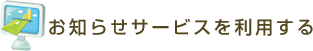 お知らせサービスを利用する